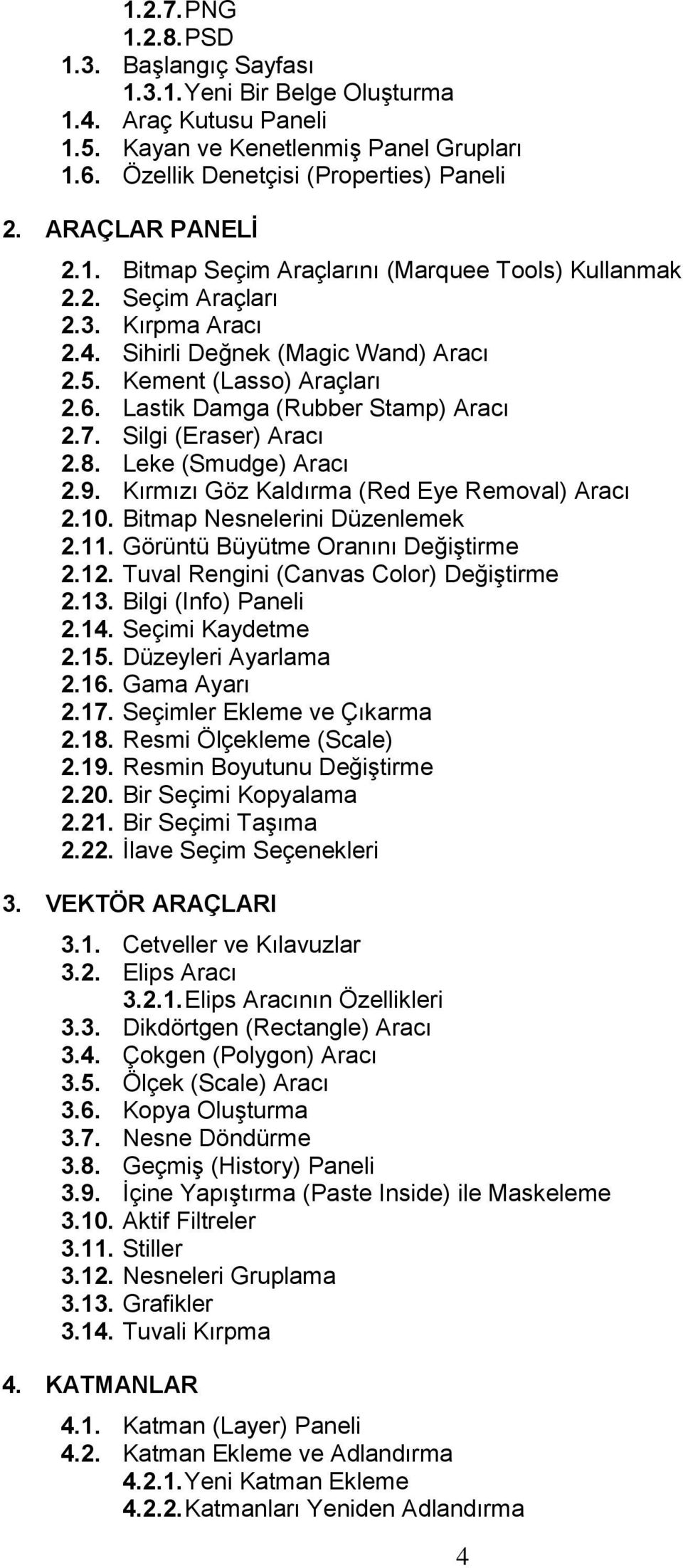 Lastik Damga (Rubber Stamp) Aracı 2.7. Silgi (Eraser) Aracı 2.8. Leke (Smudge) Aracı 2.9. Kırmızı Göz Kaldırma (Red Eye Removal) Aracı 2.10. Bitmap Nesnelerini Düzenlemek 2.11.