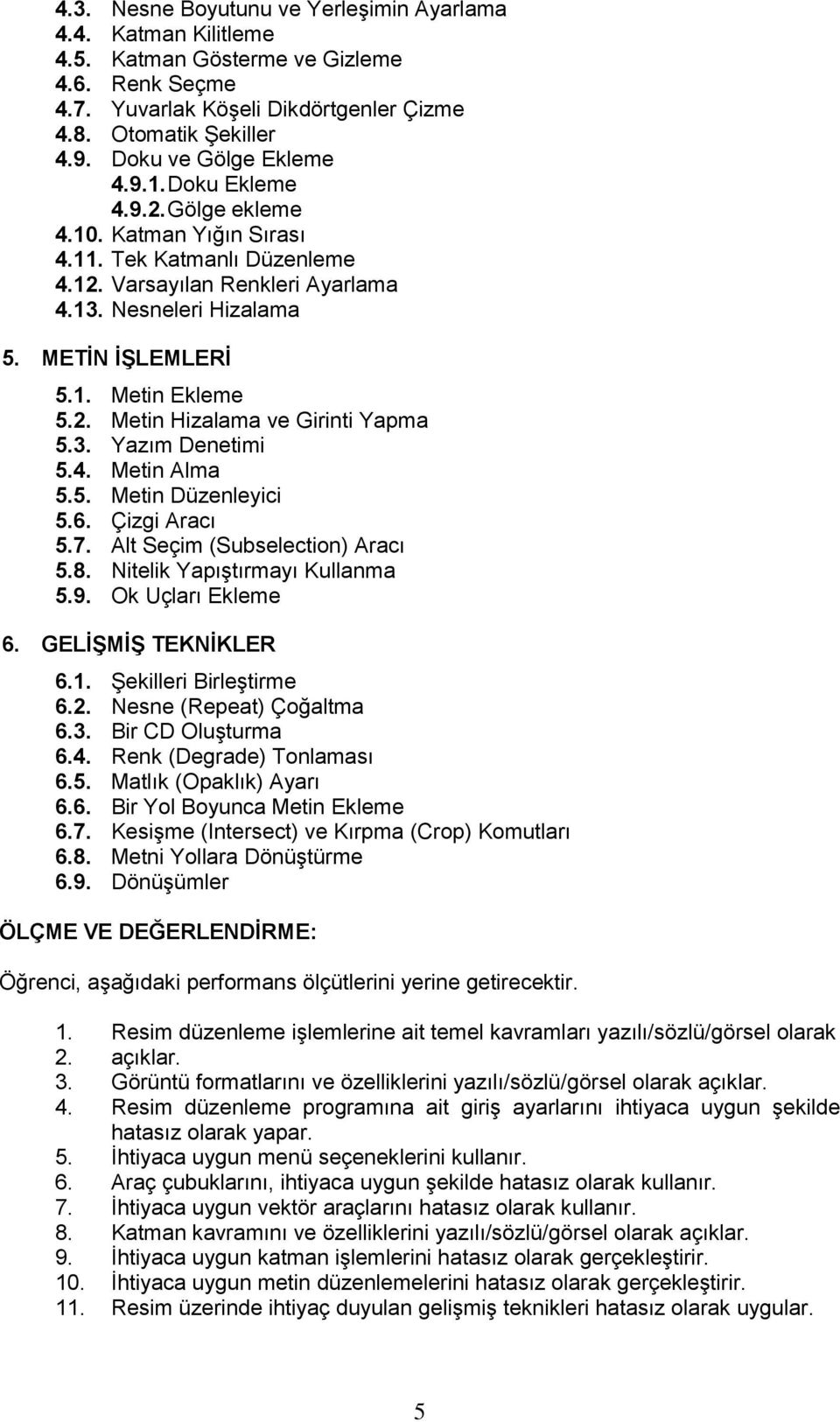 2. Metin Hizalama ve Girinti Yapma 5.3. Yazım Denetimi 5.4. Metin Alma 5.5. Metin Düzenleyici 5.6. Çizgi Aracı 5.7. Alt Seçim (Subselection) Aracı 5.8. Nitelik Yapıştırmayı Kullanma 5.9.