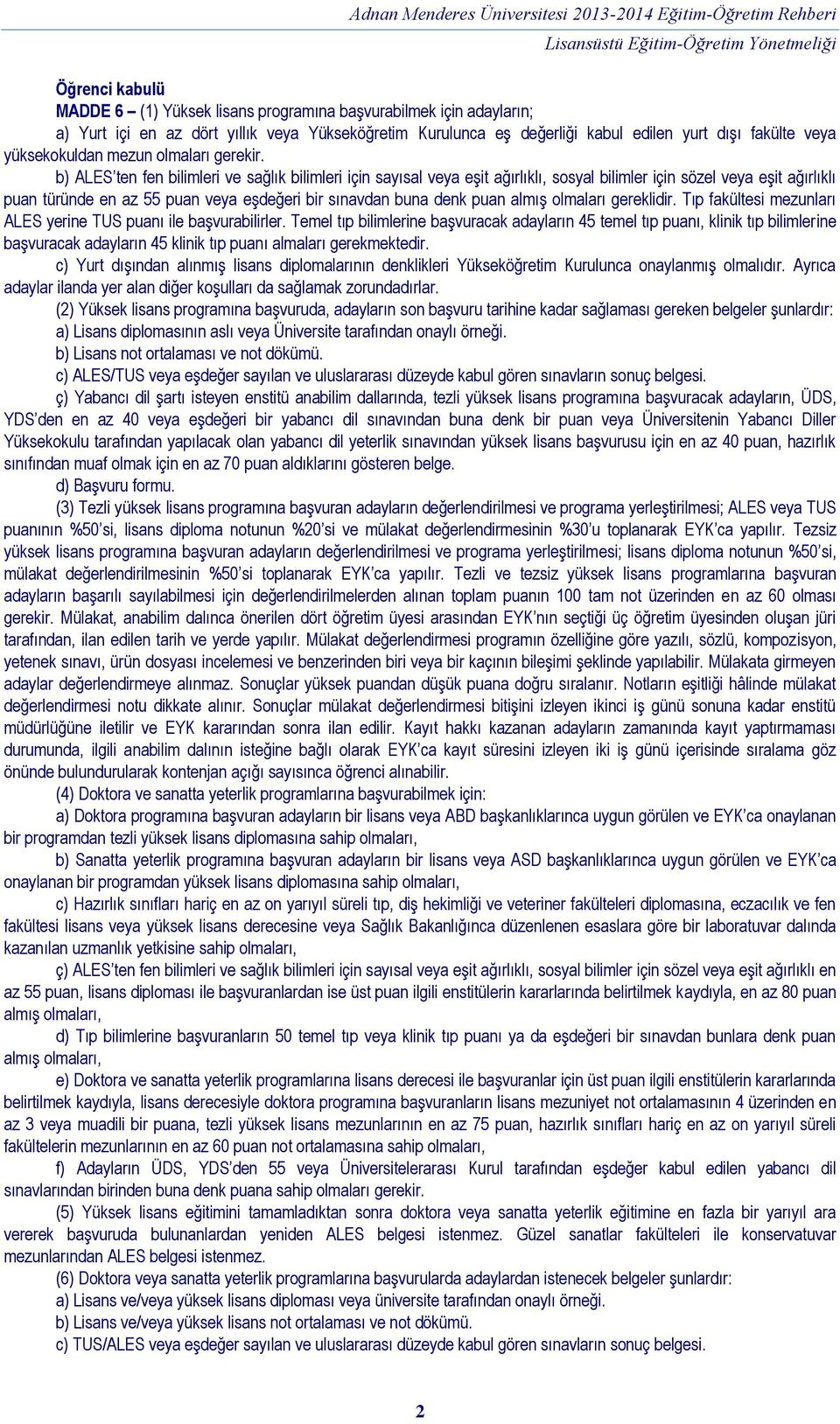 b) ALES ten fen bilimleri ve sağlık bilimleri için sayısal veya eşit ağırlıklı, sosyal bilimler için sözel veya eşit ağırlıklı puan türünde en az 55 puan veya eşdeğeri bir sınavdan buna denk puan