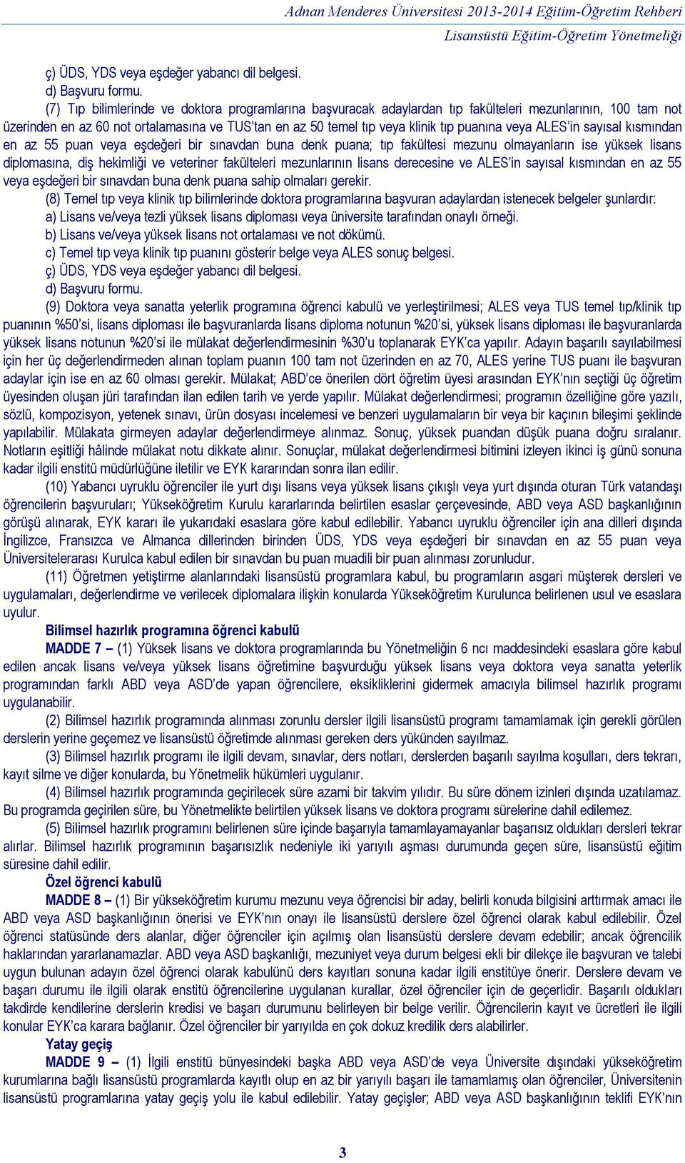 veya ALES in sayısal kısmından en az 55 puan veya eşdeğeri bir sınavdan buna denk puana; tıp fakültesi mezunu olmayanların ise yüksek lisans diplomasına, diş hekimliği ve veteriner fakülteleri