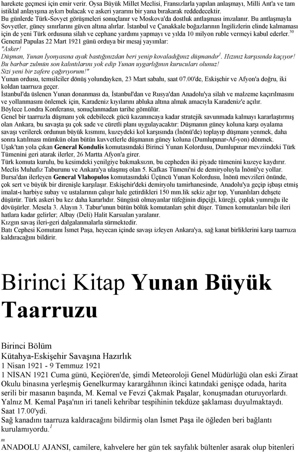 İstanbul ve Çanakkale boğazlarının İngilizlerin elinde kalmaması için de yeni Türk ordusuna silah ve cephane yardımı yapmayı ve yılda 10 milyon ruble vermeyi kabul ederler.