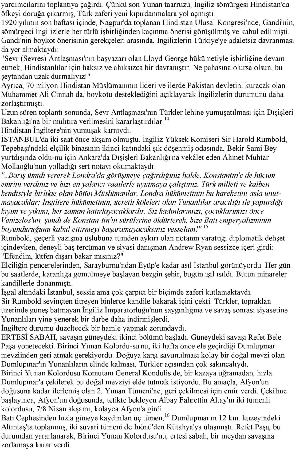 Gandi'nin boykot önerisinin gerekçeleri arasında, İngilizlerin Türkiye'ye adaletsiz davranması da yer almaktaydı: "Sevr (Sevres) Antlaşması'nın başyazarı olan Lloyd George hükümetiyle işbirliğine