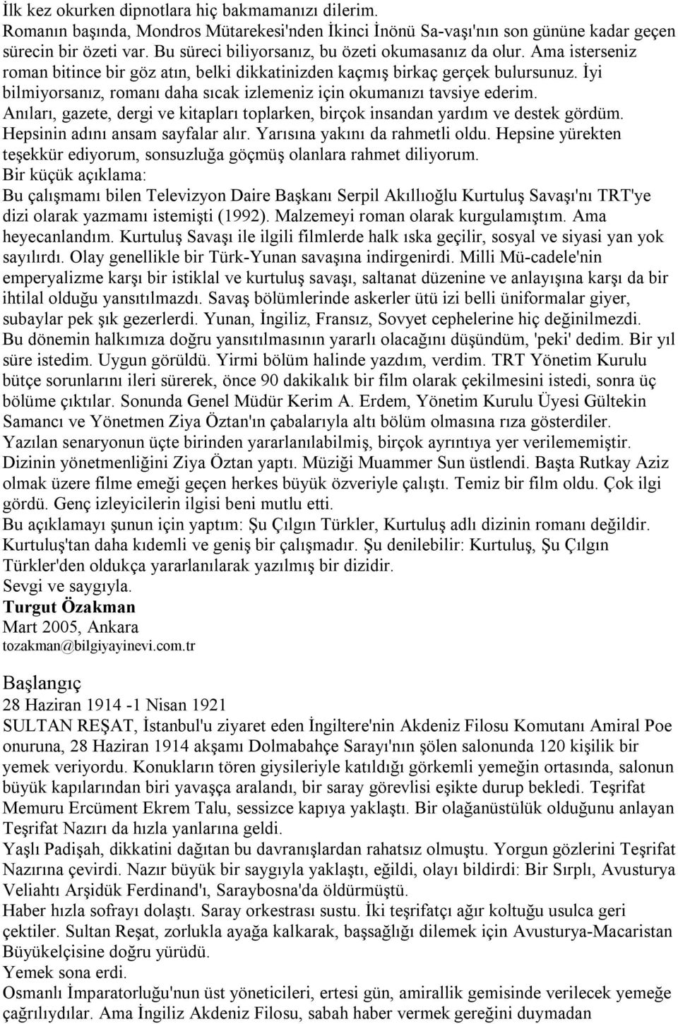 İyi bilmiyorsanız, romanı daha sıcak izlemeniz için okumanızı tavsiye ederim. Anıları, gazete, dergi ve kitapları toplarken, birçok insandan yardım ve destek gördüm.