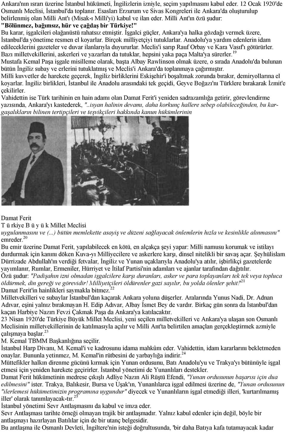 Milli Ant'ın özü şudur: "Bölünmez, bağımsız, hür ve çağdaş bir Türkiye!" Bu karar, işgalcileri olağanüstü rahatsız etmiştir.