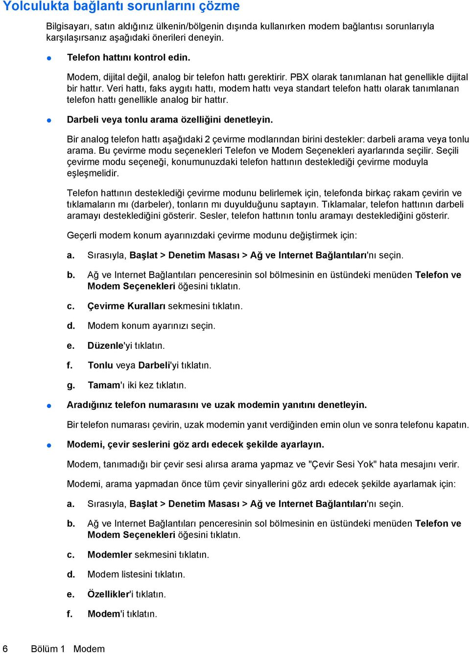 Veri hattı, faks aygıtı hattı, modem hattı veya standart telefon hattı olarak tanımlanan telefon hattı genellikle analog bir hattır. Darbeli veya tonlu arama özelliğini denetleyin.