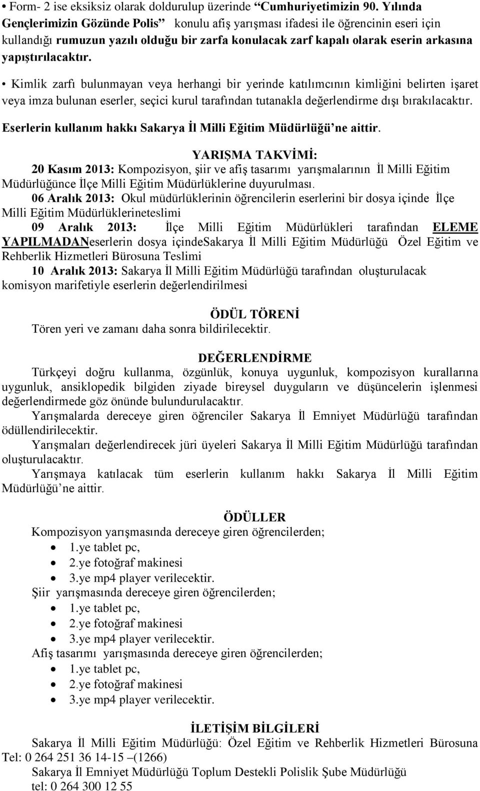 Kimlik zarfı bulunmayan veya herhangi bir yerinde katılımcının kimliğini belirten işaret veya imza bulunan eserler, seçici kurul tarafından tutanakla değerlendirme dışı bırakılacaktır.