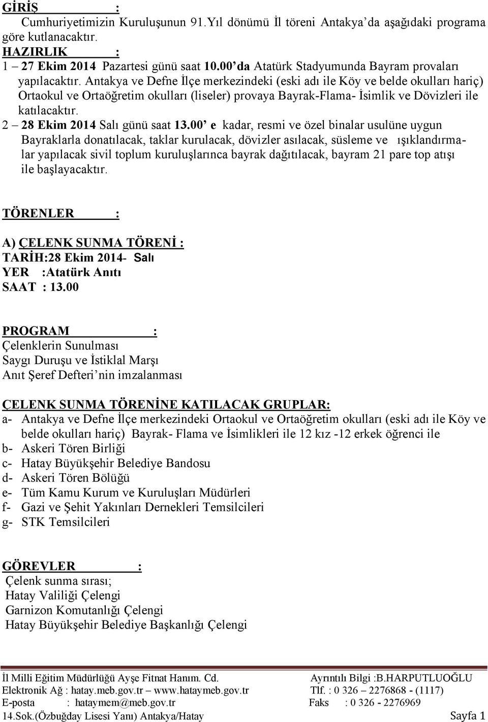 Antakya ve Defne İlçe merkezindeki (eski adı ile Köy ve belde okulları hariç) Ortaokul ve Ortaöğretim okulları (liseler) provaya Bayrak-Flama- İsimlik ve Dövizleri ile katılacaktır.