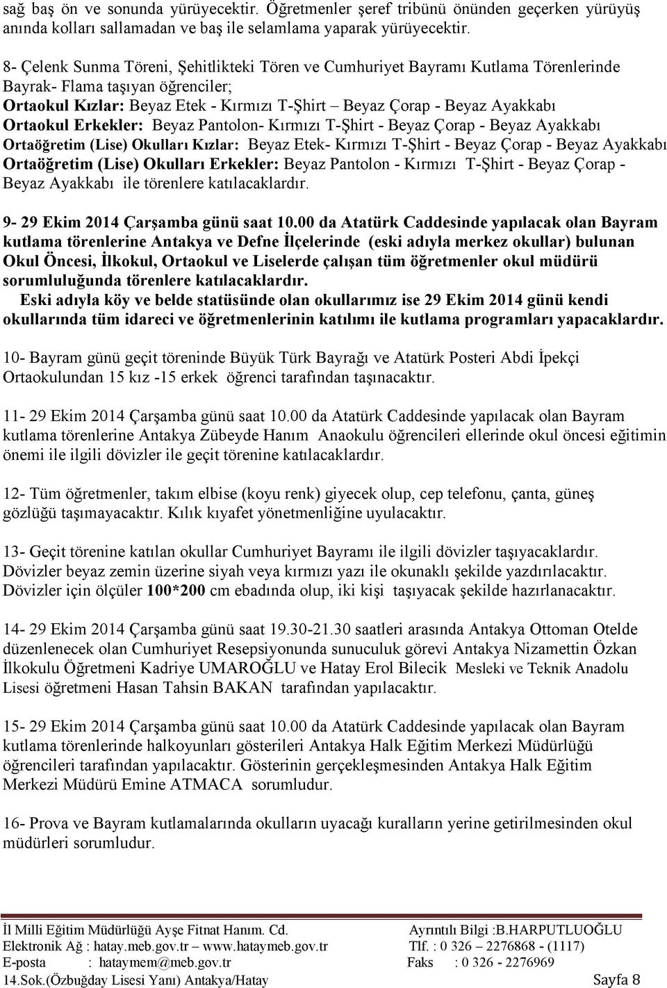 Ortaokul Erkekler: Beyaz Pantolon- Kırmızı T-Şhirt - Beyaz Çorap - Beyaz Ayakkabı Ortaöğretim (Lise) Okulları Kızlar: Beyaz Etek- Kırmızı T-Şhirt - Beyaz Çorap - Beyaz Ayakkabı Ortaöğretim (Lise)