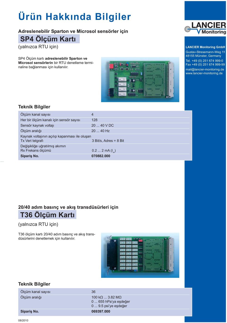 .. 40 Hz Kaynak voltajının açılıp kapanması ile oluşan Tx Veri telgrafı 3 Bit/s, Adres = 8 Bit Değişikliğe uğratılmış akımın Rx Frekans ölçümü 0.2... 2 ma (I ss ) Sipariş No. 070882.