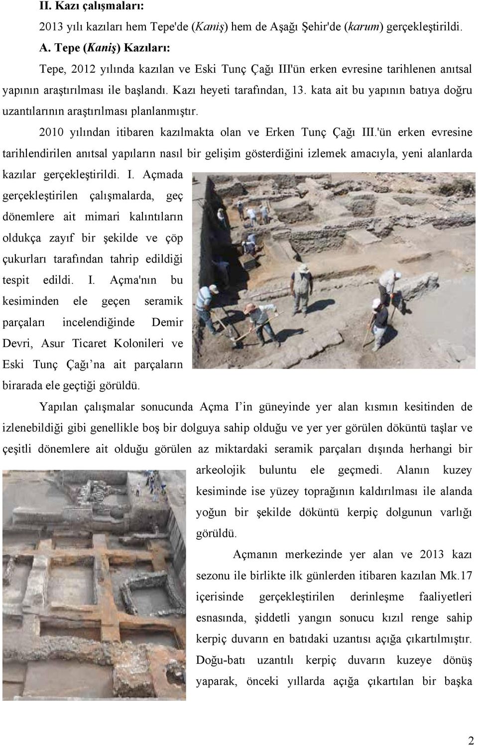 Kazı heyeti tarafından, 13. kata ait bu yapının batıya doğru uzantılarının araştırılması planlanmıştır. 2010 yılından itibaren kazılmakta olan ve Erken Tunç Çağı III.