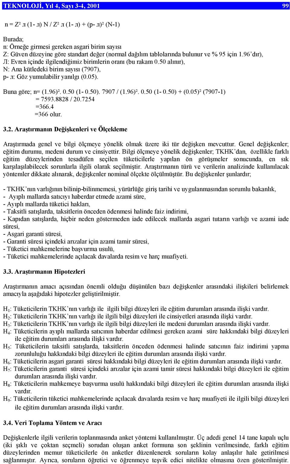 Buna göre; n= (1.96)². 0.50 (1-0.50). 7907 / (1.96)². 0.50 (1-0.50) + (0.05)² (7907-1) = 7593.8828