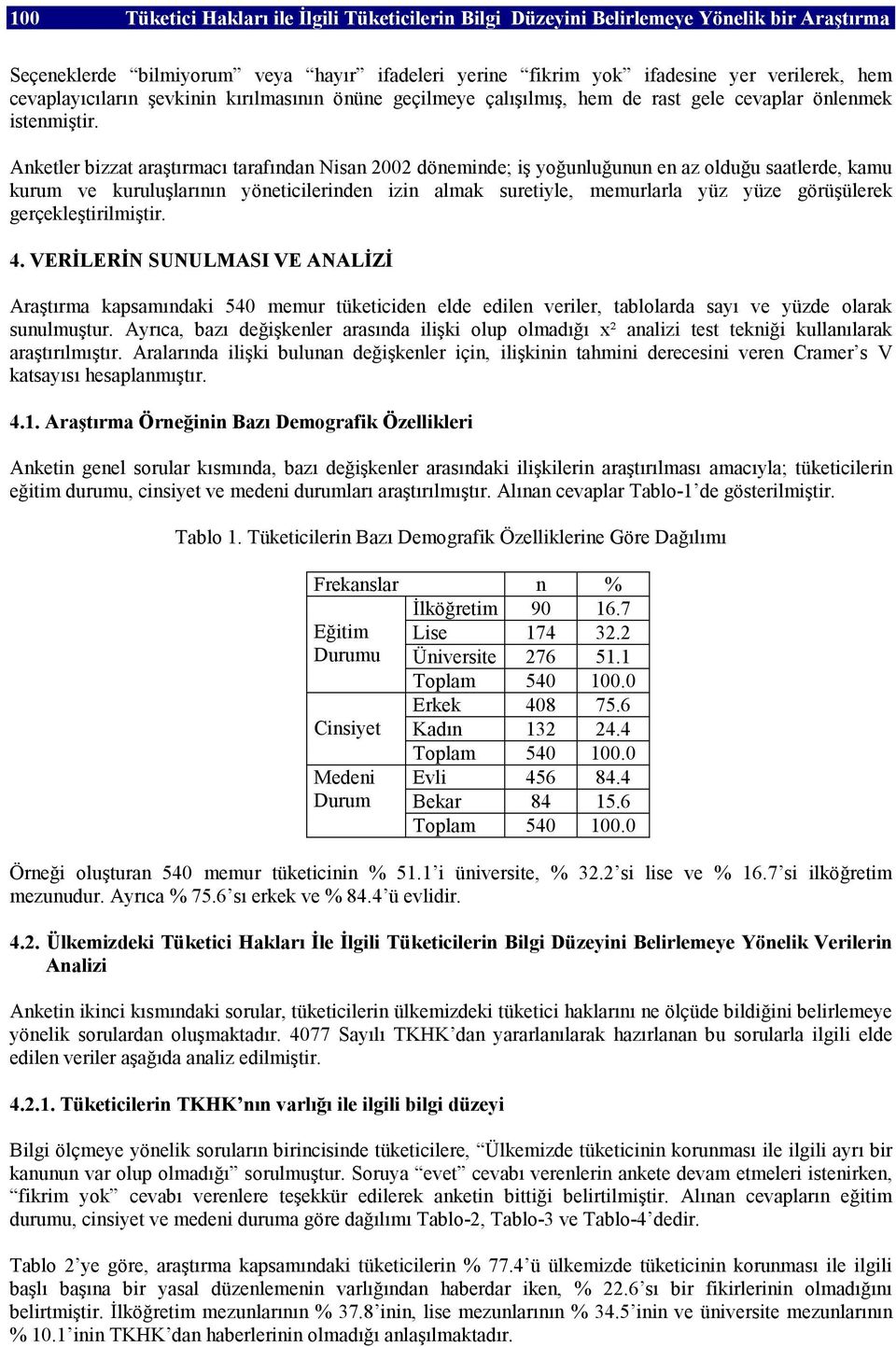 Anketler bizzat araştırmacı tarafından Nisan 2002 döneminde; iş yoğunluğunun en az olduğu saatlerde, kamu kurum ve kuruluşlarının yöneticilerinden izin almak suretiyle, memurlarla yüz yüze