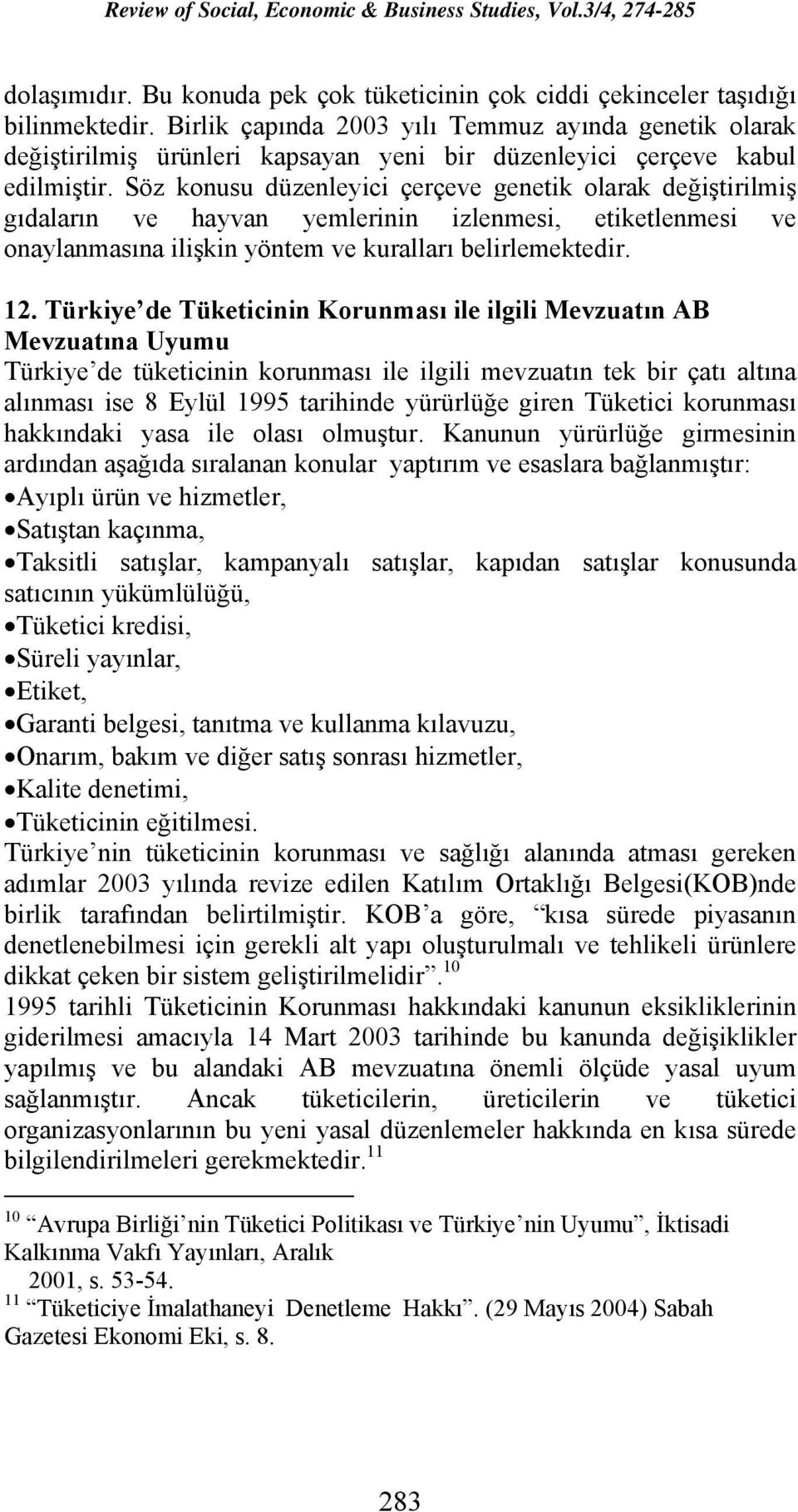 Söz konusu düzenleyici çerçeve genetik olarak değiştirilmiş gıdaların ve hayvan yemlerinin izlenmesi, etiketlenmesi ve onaylanmasına ilişkin yöntem ve kuralları belirlemektedir. 12.