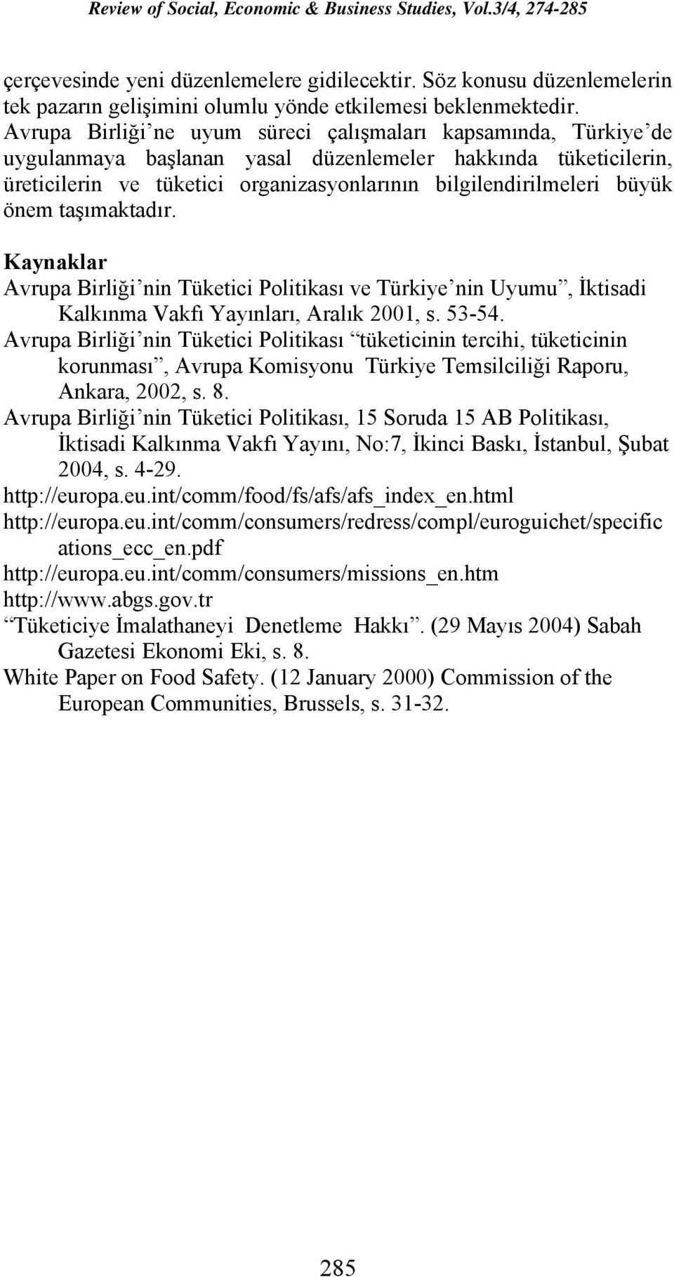 önem taşımaktadır. Kaynaklar Avrupa Birliği nin Tüketici Politikası ve Türkiye nin Uyumu, İktisadi Kalkınma Vakfı Yayınları, Aralık 2001, s. 53-54.