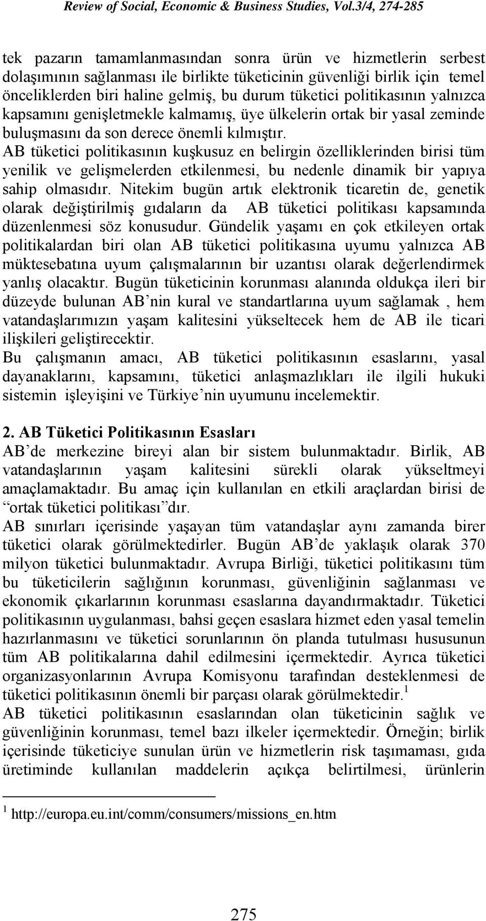 AB tüketici politikasının kuşkusuz en belirgin özelliklerinden birisi tüm yenilik ve gelişmelerden etkilenmesi, bu nedenle dinamik bir yapıya sahip olmasıdır.