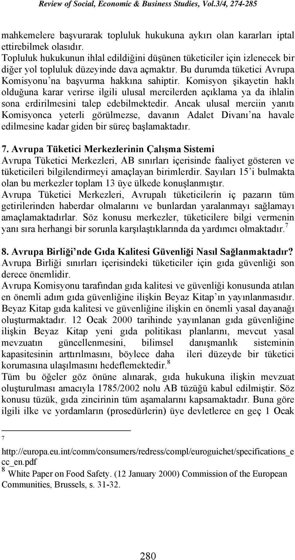 Komisyon şikayetin haklı olduğuna karar verirse ilgili ulusal mercilerden açıklama ya da ihlalin sona erdirilmesini talep edebilmektedir.