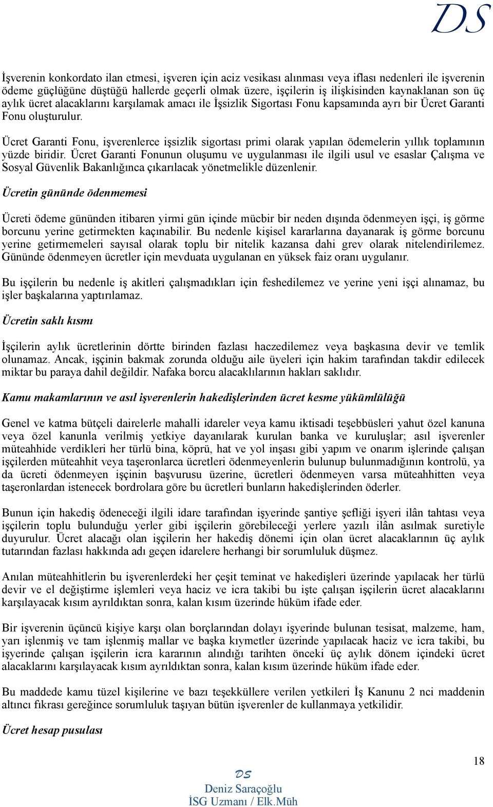 Ücret Garanti Fonu, işverenlerce işsizlik sigortası primi olarak yapılan ödemelerin yıllık toplamının yüzde biridir.