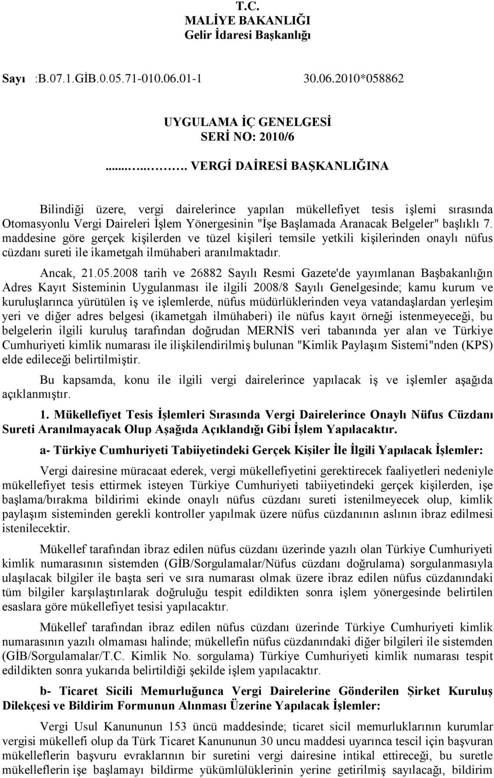 maddesine göre gerçek kişilerden ve tüzel kişileri temsile yetkili kişilerinden onaylı nüfus cüzdanı sureti ile ikametgah ilmühaberi aranılmaktadır. Ancak, 21.05.