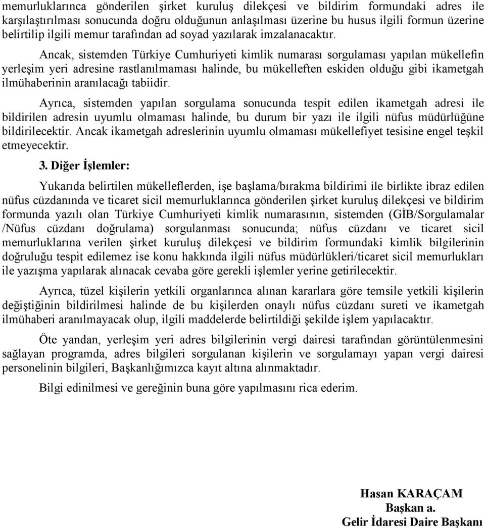 Ancak, sistemden Türkiye Cumhuriyeti kimlik numarası sorgulaması yapılan mükellefin yerleşim yeri adresine rastlanılmaması halinde, bu mükelleften eskiden olduğu gibi ikametgah ilmühaberinin