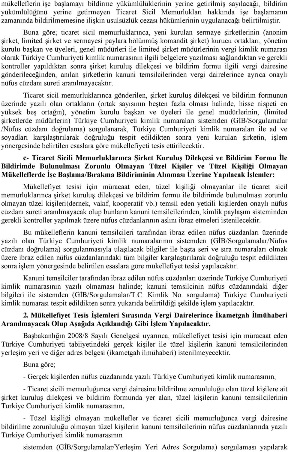 Buna göre; ticaret sicil memurluklarınca, yeni kurulan sermaye şirketlerinin (anonim şirket, limited şirket ve sermayesi paylara bölünmüş komandit şirket) kurucu ortakları, yönetim kurulu başkan ve