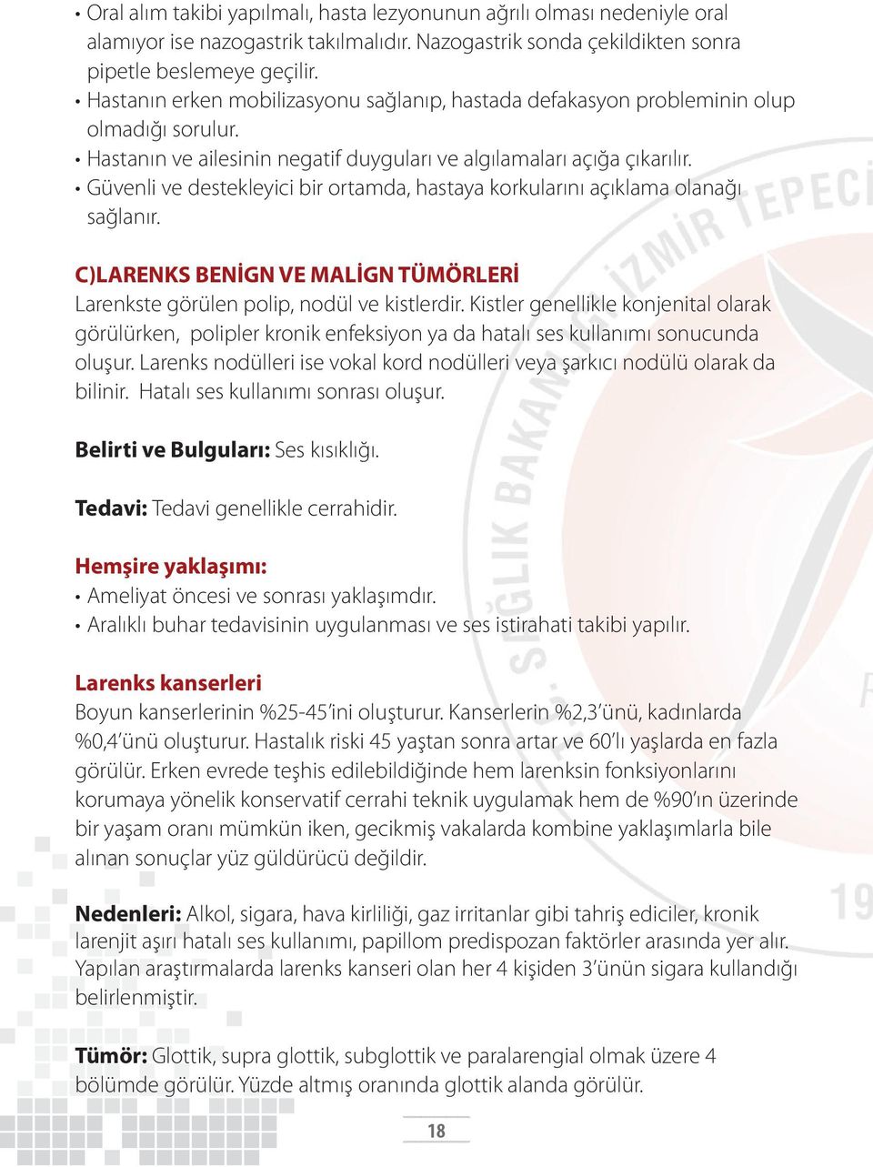 Güvenli ve destekleyici bir ortamda, hastaya korkularını açıklama olanağı sağlanır. C)LARENKS BENİGN VE MALİGN TÜMÖRLERİ Larenkste görülen polip, nodül ve kistlerdir.