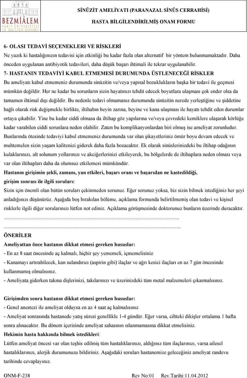 7- HASTANIN TEDAVİYİ KABUL ETMEMESİ DURUMUNDA ÜSTLENECEĞİ RİSKLER Bu ameliyatı kabul etmemeniz durumunda sinüzitin ve/veya yapısal bozuklukların başka bir tedavi ile geçmesi mümkün değildir.