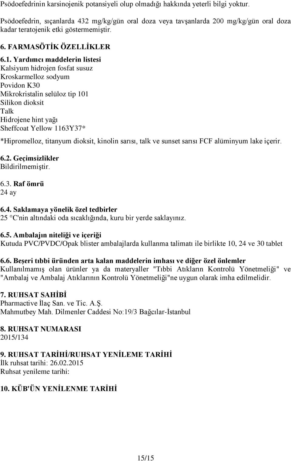 Yardımcı maddelerin listesi Kalsiyum hidrojen fosfat susuz Kroskarmelloz sodyum Povidon K30 Mikrokristalin selüloz tip 101 Silikon dioksit Talk Hidrojene hint yağı Sheffcoat Yellow 1163Y37*