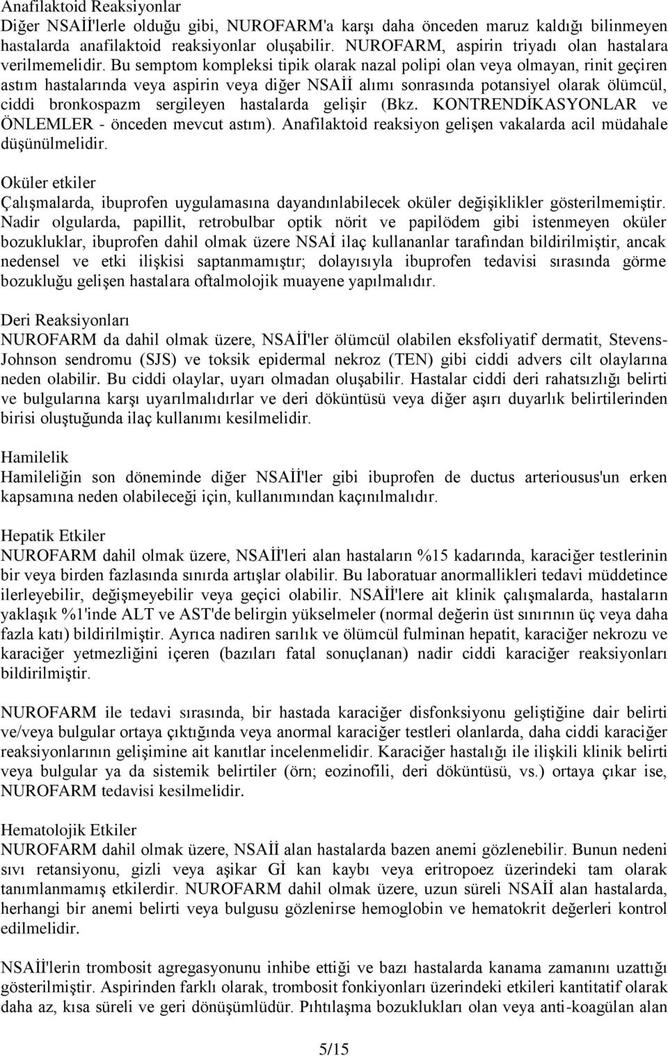 Bu semptom kompleksi tipik olarak nazal polipi olan veya olmayan, rinit geçiren astım hastalarında veya aspirin veya diğer NSAİİ alımı sonrasında potansiyel olarak ölümcül, ciddi bronkospazm