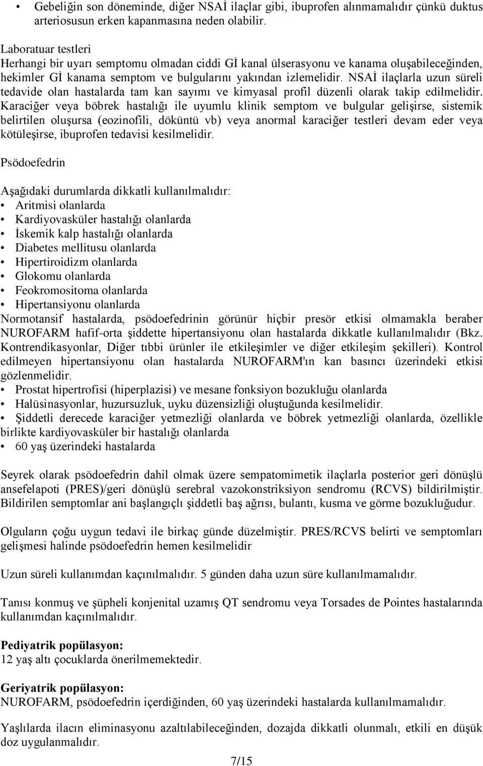 NSAİ ilaçlarla uzun süreli tedavide olan hastalarda tam kan sayımı ve kimyasal profil düzenli olarak takip edilmelidir.