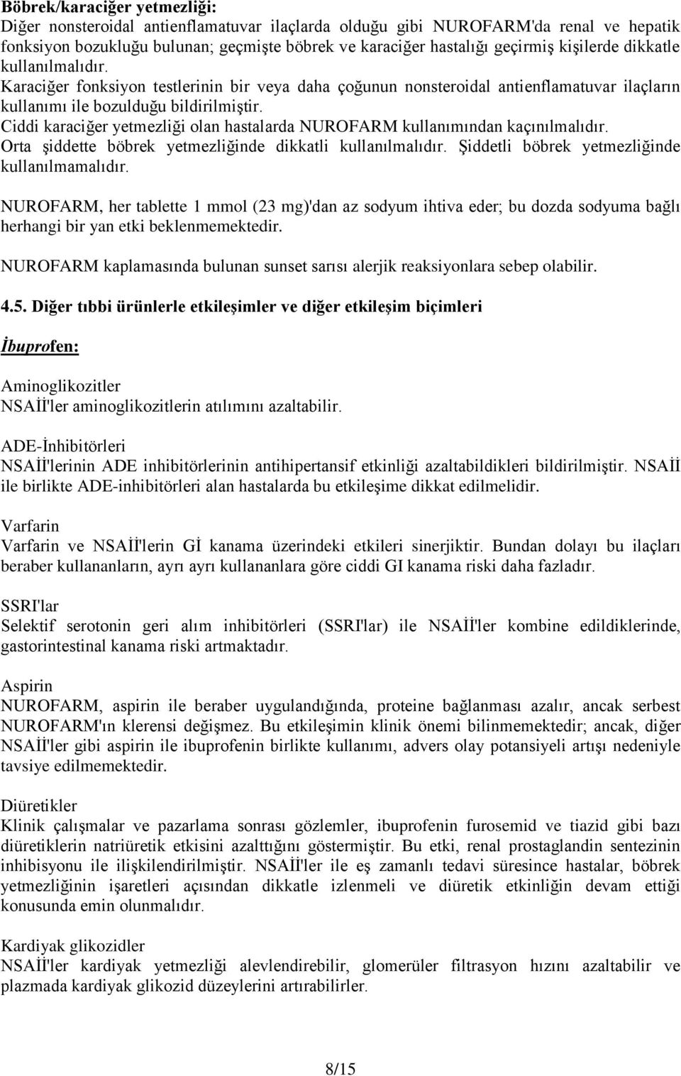 Ciddi karaciğer yetmezliği olan hastalarda NUROFARM kullanımından kaçınılmalıdır. Orta şiddette böbrek yetmezliğinde dikkatli kullanılmalıdır. Şiddetli böbrek yetmezliğinde kullanılmamalıdır.