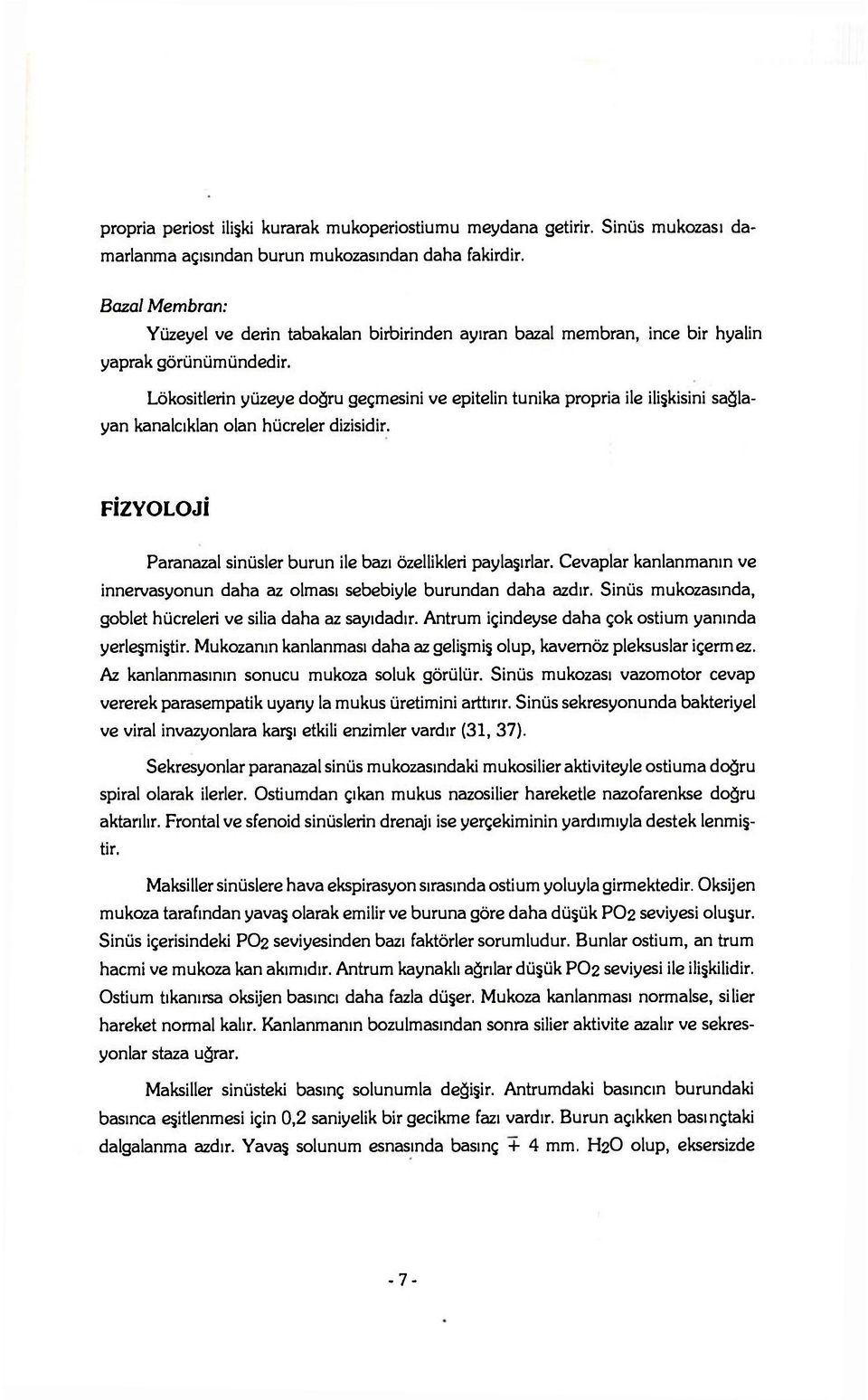 Lökositlerin yüzeye doğru geçmesini ve epitelin tunika propria ile ilişkisini sağlayan kanalcıklan olan hücreler dizisidir. FİZYOLOJİ Paranazal sinüsler burun ile bazı özellikleri paylaşırlar.