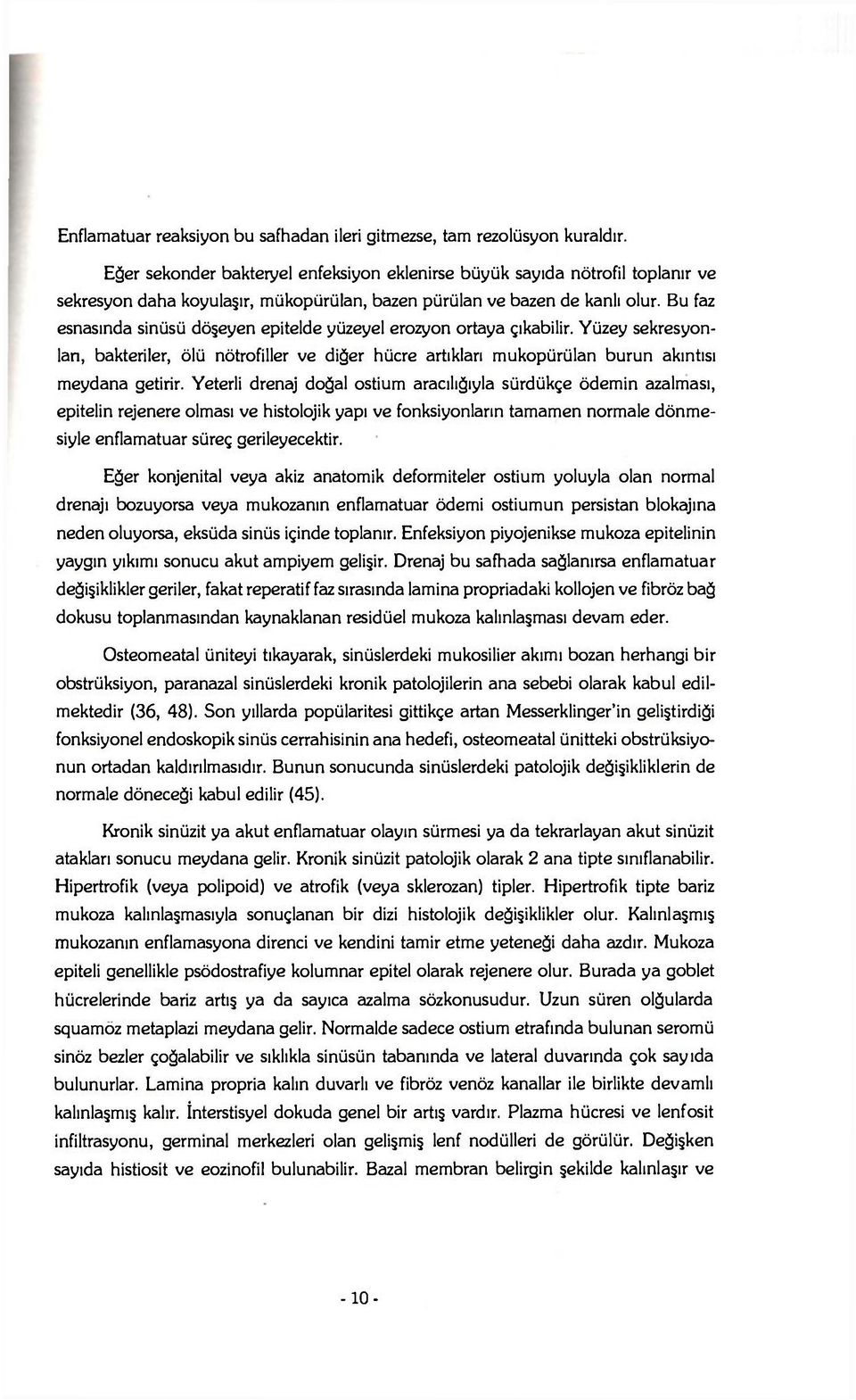 Bu faz esnasında sinüsü döşeyen epitelde yüzeyel erozyon ortaya çıkabilir. Yüzey sekresyonlan, bakteriler, ölü nötrofiller ve diğer hücre artıkları mükopürülan burun akıntısı meydana getirir.