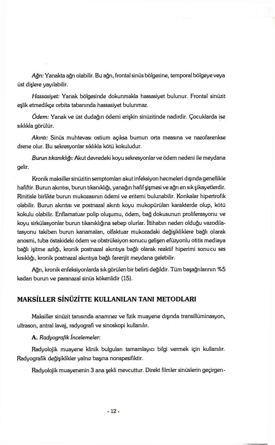 Akıntı: Sinüs muhtevası ostium açıksa bumun orta measına ve nazofarenkse drene olur. Bu sekresyonlar sıklıkla kötü kokuludur.