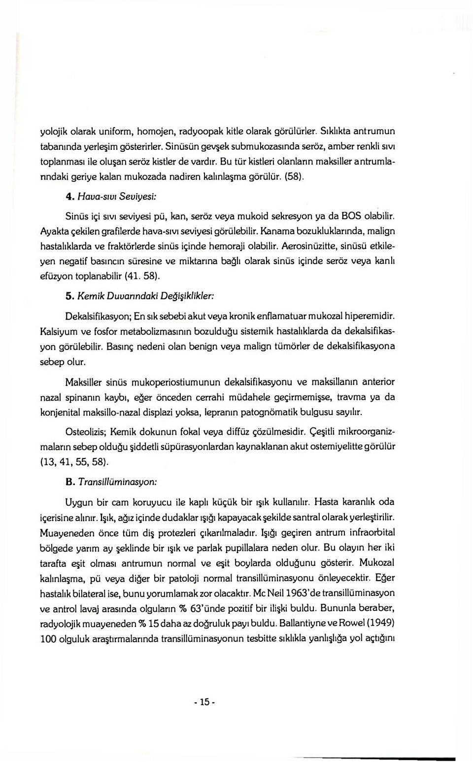 Bu tür kistleri olanların maksiller antrumlanndaki geriye kalan mukozada nadiren kalınlaşma görülür. (58). 4.