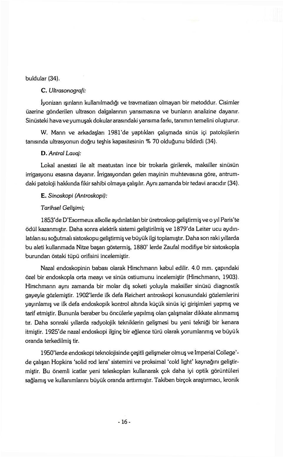 Mann ve arkadaşları 1981'de yaptıkları çalışmada sinüs içi patolojilerin tanısında ultrasyonun doğru teşhis kapasitesinin % 70 olduğunu bildirdi (34). D.