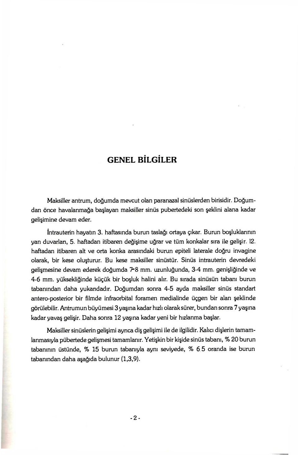 haftadan itibaren alt ve orta konka arasındaki burun epiteli laterale doğru invagine olarak, bir kese oluşturur. Bu kese maksiller sinüstür.