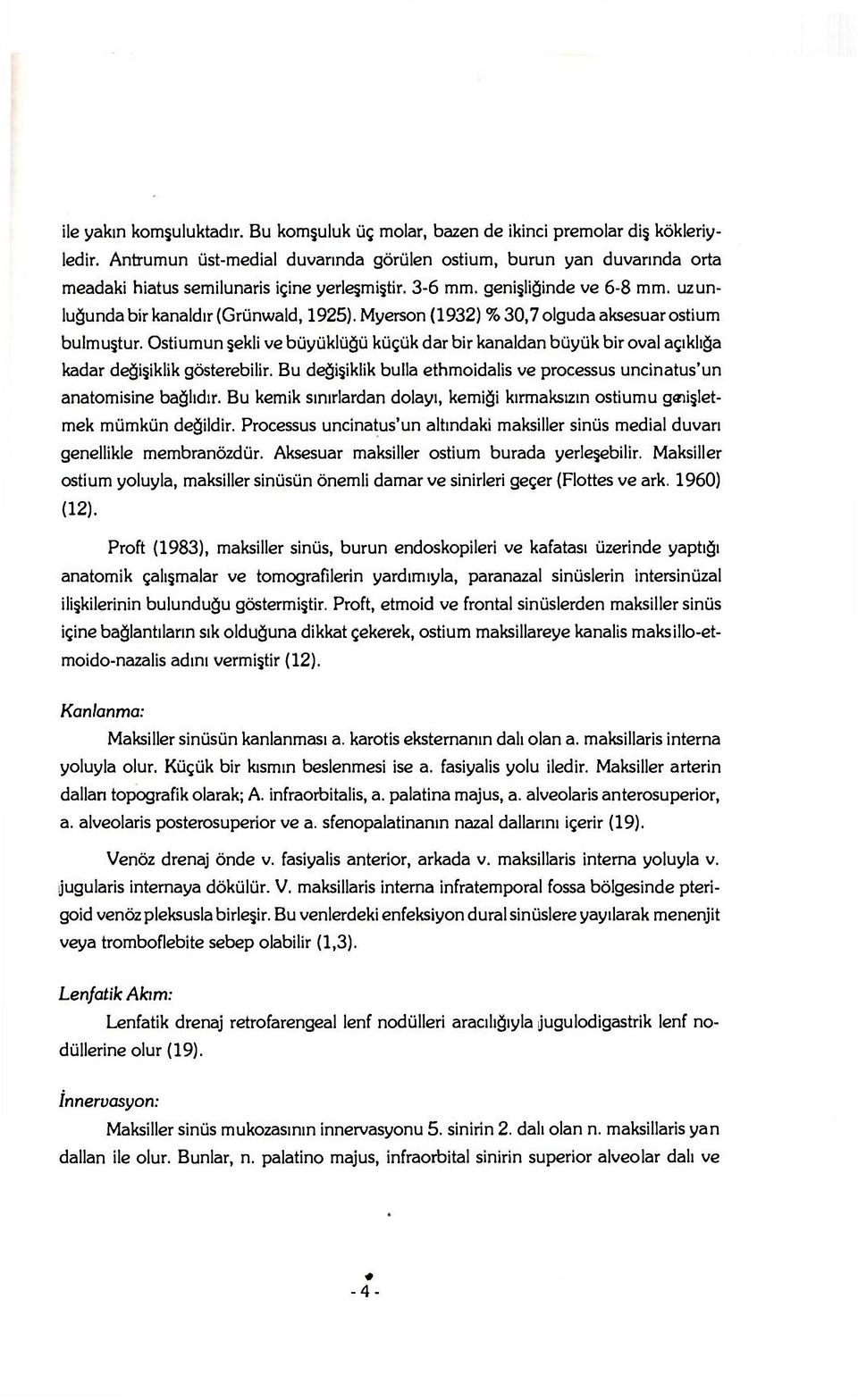 Myerson (1932) % 30,7 olguda aksesuar ostium bulmuştur. Ostiumun şekli ve büyüklüğü küçük dar bir kanaldan büyük bir oval açıklığa kadar değişiklik gösterebilir.