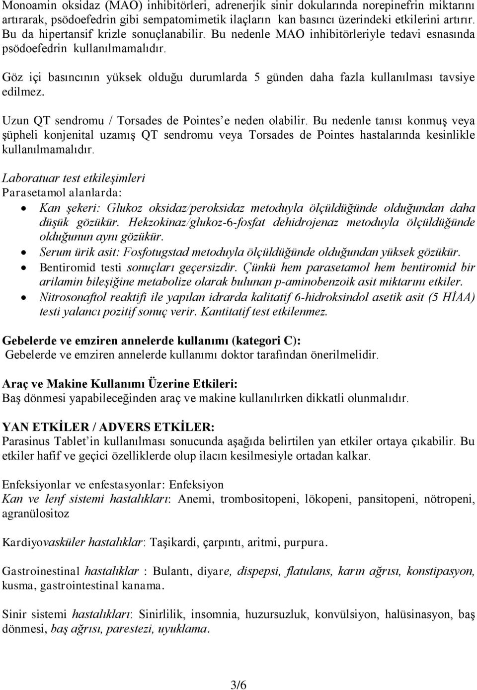 Göz içi basıncının yüksek olduğu durumlarda 5 günden daha fazla kullanılması tavsiye edilmez. Uzun QT sendromu / Torsades de Pointes e neden olabilir.