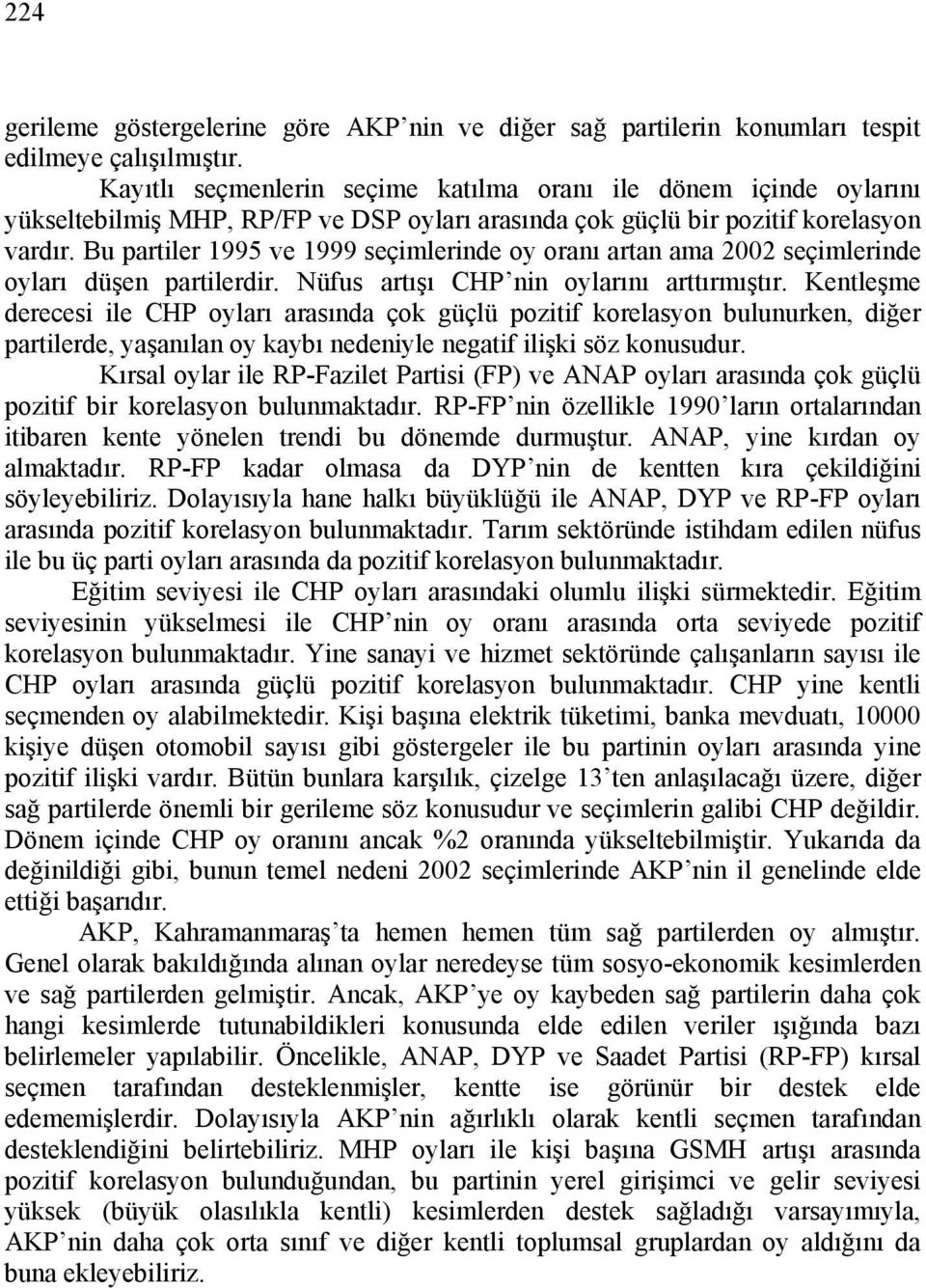 Bu partiler 1995 ve 1999 seçimlerinde oy oranı artan ama 2002 seçimlerinde oyları düşen partilerdir. Nüfus artışı CHP nin oylarını arttırmıştır.