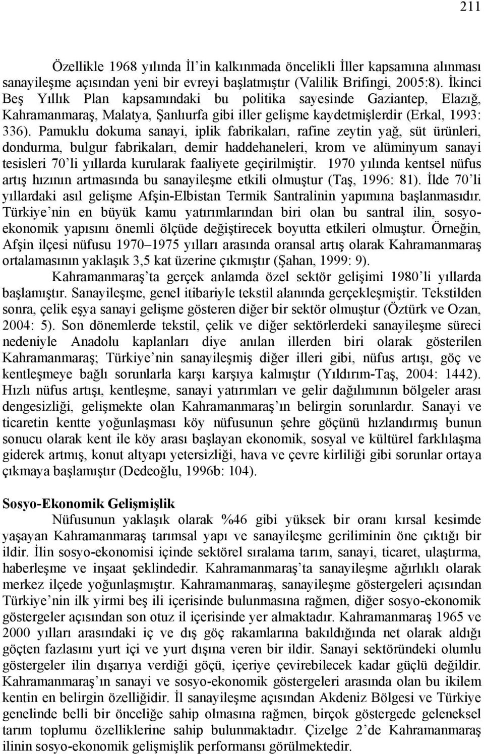 Pamuklu dokuma sanayi, iplik fabrikaları, rafine zeytin yağ, süt ürünleri, dondurma, bulgur fabrikaları, demir haddehaneleri, krom ve alüminyum sanayi tesisleri 70 li yıllarda kurularak faaliyete