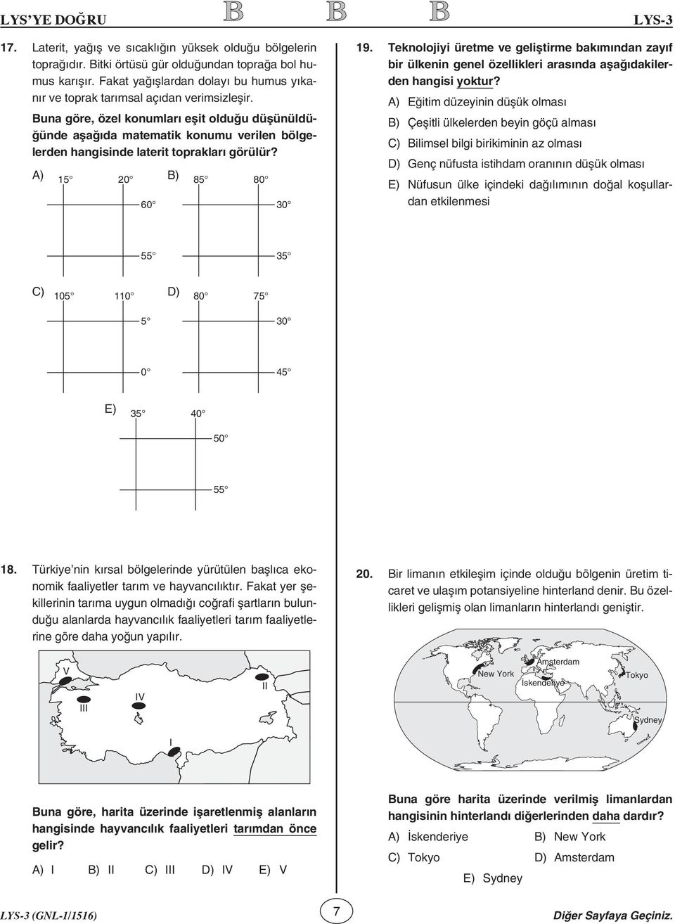 Buna göre, özel konumları eşit olduğu düşünüldüğünde aşağıda matematik konumu verilen bölgelerden hangisinde laterit toprakları görülür? A) 15 20 60 B) 85 80 30 19.