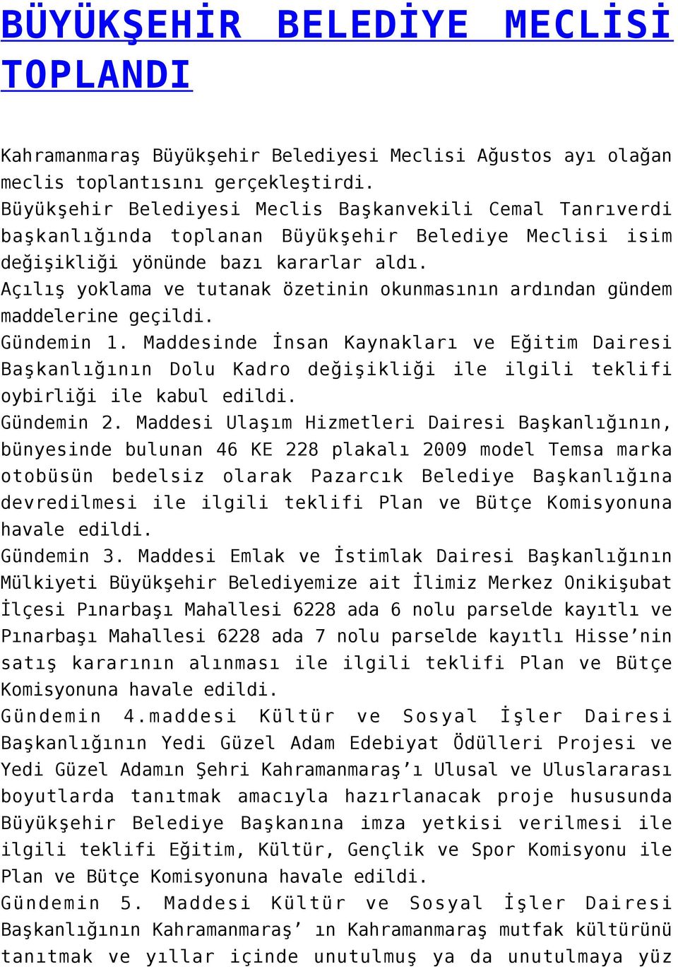 Açılış yoklama ve tutanak özetinin okunmasının ardından gündem maddelerine geçildi. Gündemin 1.