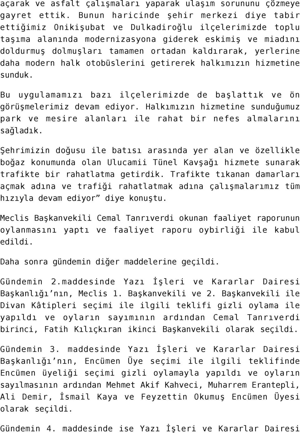 kaldırarak, yerlerine daha modern halk otobüslerini getirerek halkımızın hizmetine sunduk. Bu uygulamamızı bazı ilçelerimizde de başlattık ve ön görüşmelerimiz devam ediyor.