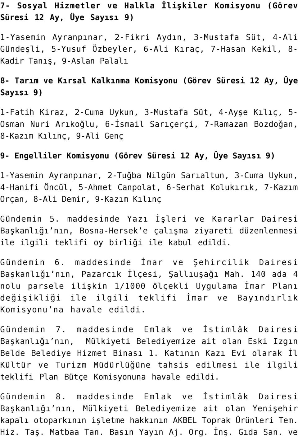 Sarıçerçi, 7-Ramazan Bozdoğan, 8-Kazım Kılınç, 9-Ali Genç 9- Engelliler Komisyonu (Görev Süresi 12 Ay, Üye Sayısı 9) 1-Yasemin Ayranpınar, 2-Tuğba Nilgün Sarıaltun, 3-Cuma Uykun, 4-Hanifi Öncül,