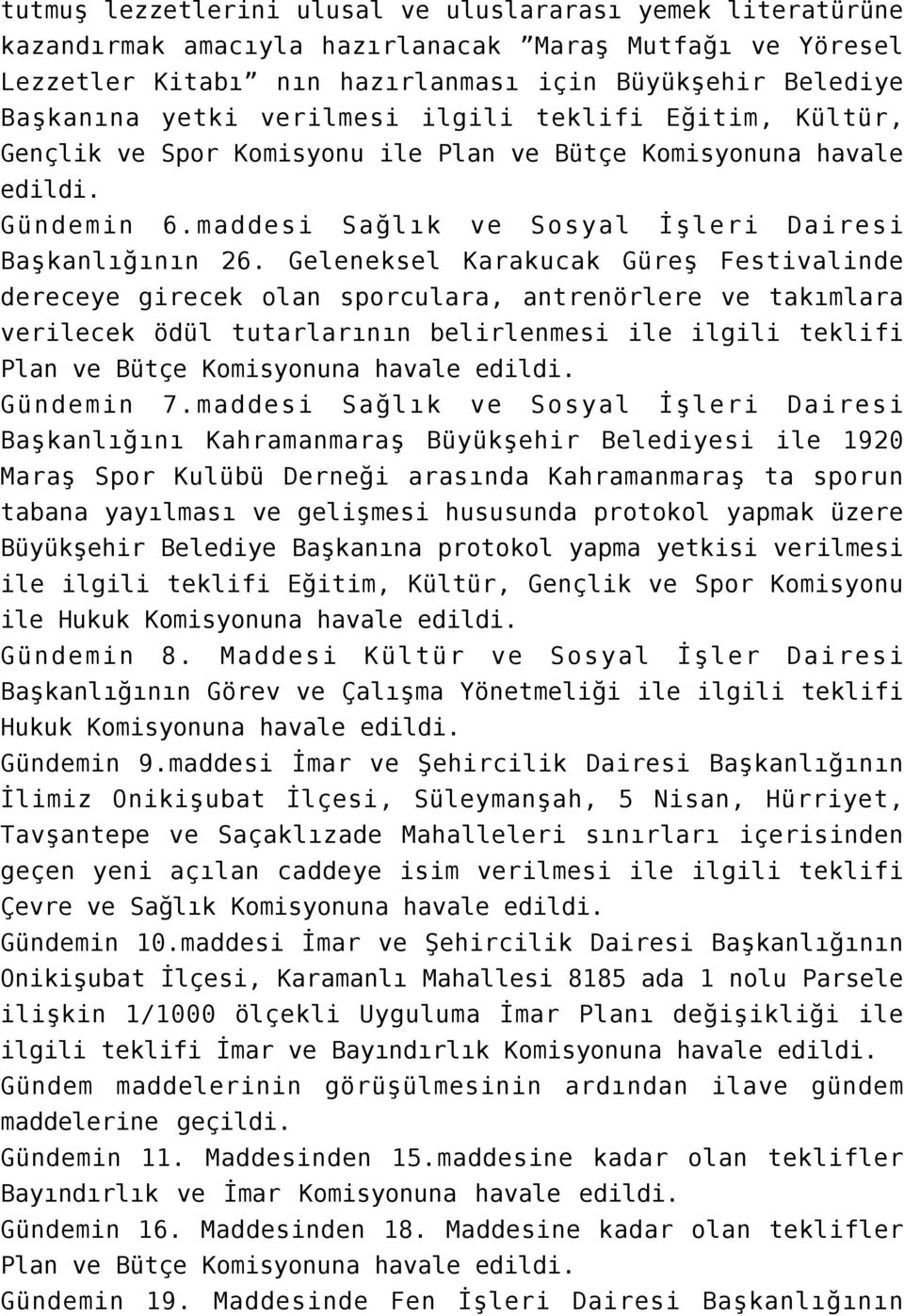 Geleneksel Karakucak Güreş Festivalinde dereceye girecek olan sporculara, antrenörlere ve takımlara verilecek ödül tutarlarının belirlenmesi ile ilgili teklifi Plan ve Bütçe Gündemin 7.