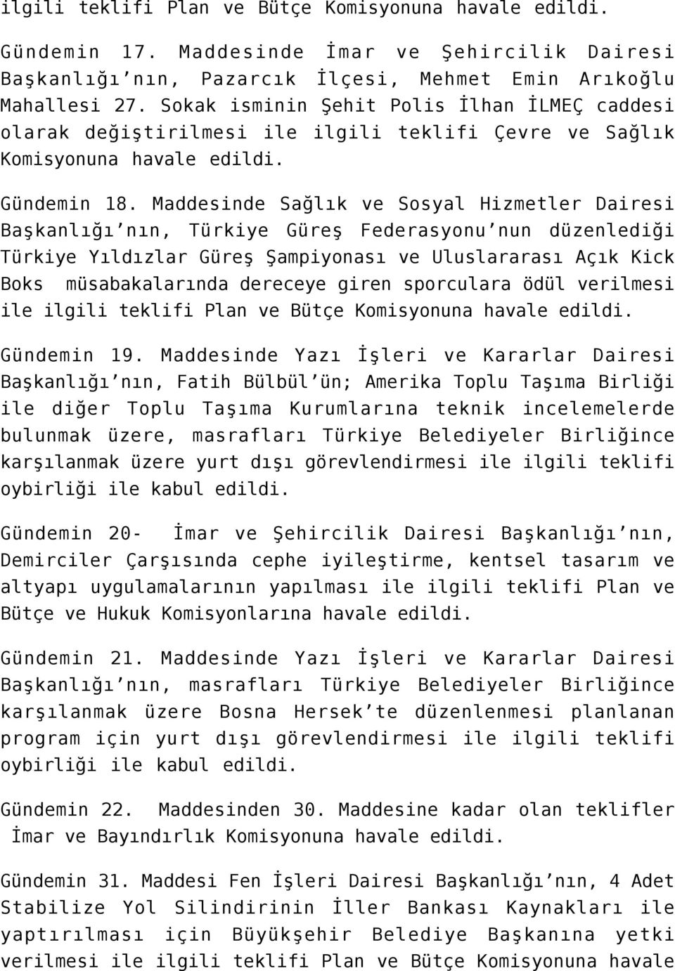 Maddesinde Sağlık ve Sosyal Hizmetler Dairesi Başkanlığı nın, Türkiye Güreş Federasyonu nun düzenlediği Türkiye Yıldızlar Güreş Şampiyonası ve Uluslararası Açık Kick Boks müsabakalarında dereceye