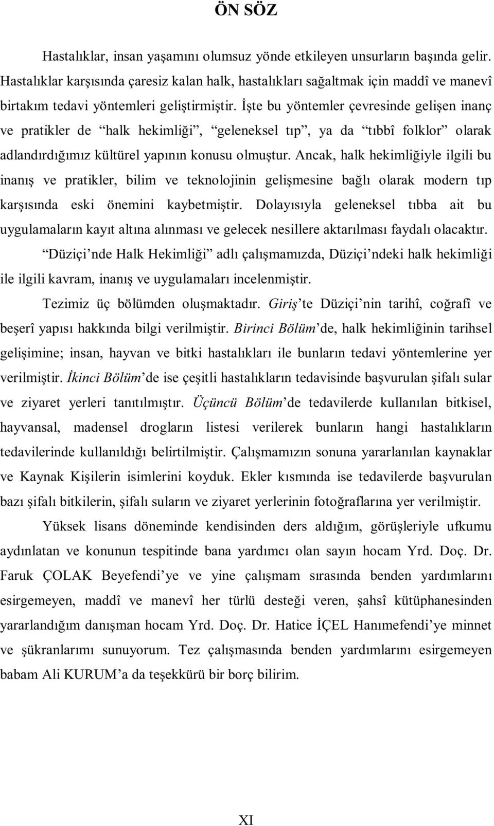 İşte bu yöntemler çevresinde gelişen inanç ve pratikler de halk hekimliği, geleneksel tıp, ya da tıbbî folklor olarak adlandırdığımız kültürel yapının konusu olmuştur.