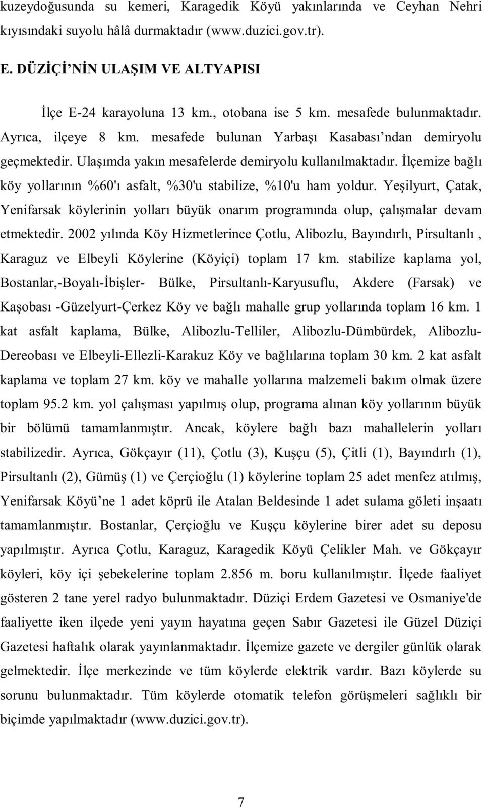 İlçemize bağlı köy yollarının %60'ı asfalt, %30'u stabilize, %10'u ham yoldur. Yeşilyurt, Çatak, Yenifarsak köylerinin yolları büyük onarım programında olup, çalışmalar devam etmektedir.