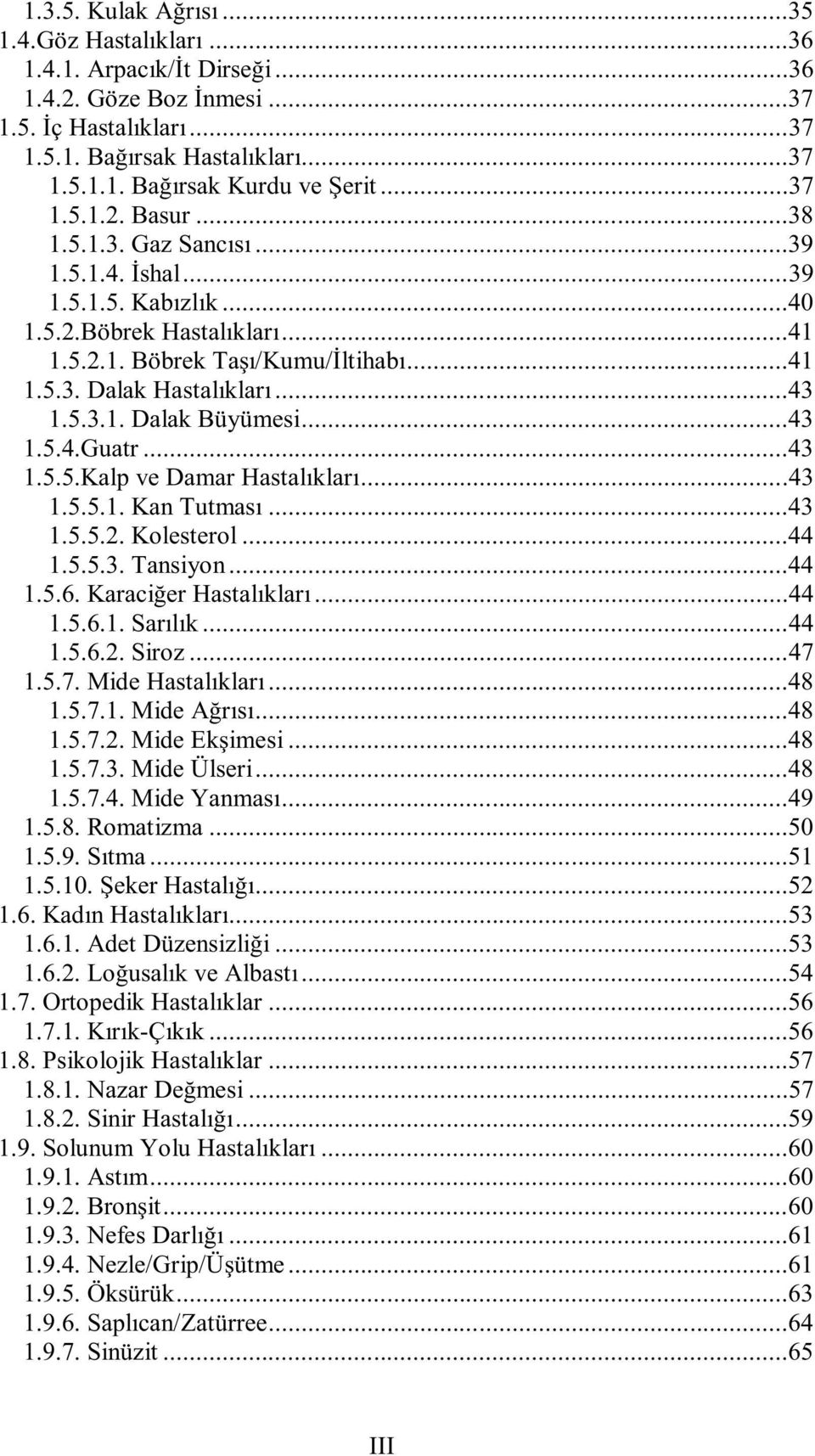 ..43 1.5.4.Guatr...43 1.5.5.Kalp ve Damar Hastalıkları...43 1.5.5.1. Kan Tutması...43 1.5.5.2. Kolesterol...44 1.5.5.3. Tansiyon...44 1.5.6. Karaciğer Hastalıkları...44 1.5.6.1. Sarılık...44 1.5.6.2. Siroz.