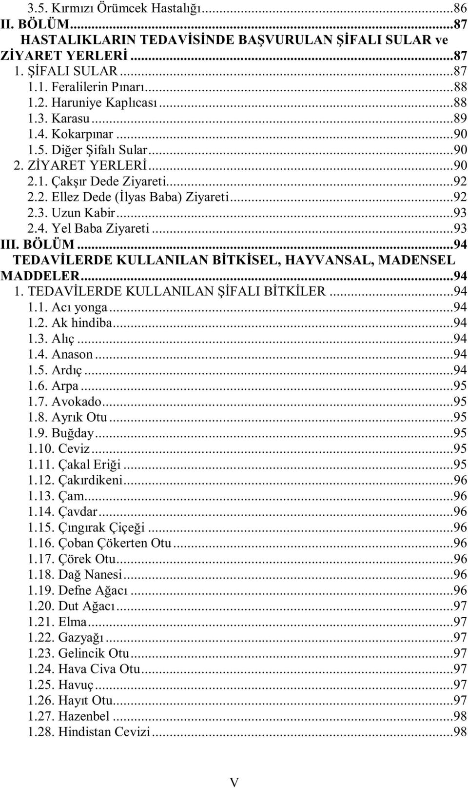 ..93 III. BÖLÜM...94 TEDAVİLERDE KULLANILAN BİTKİSEL, HAYVANSAL, MADENSEL MADDELER...94 1. TEDAVİLERDE KULLANILAN ŞİFALI BİTKİLER...94 1.1. Acı yonga...94 1.2. Ak hindiba...94 1.3. Alıç...94 1.4. Anason.